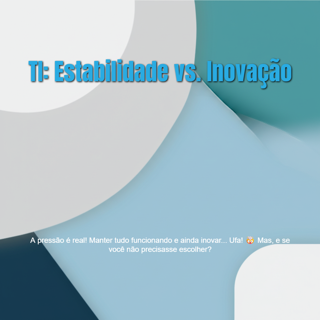 Equilibrando Estabilidade e Inovação: O Desafio do Líder de TI